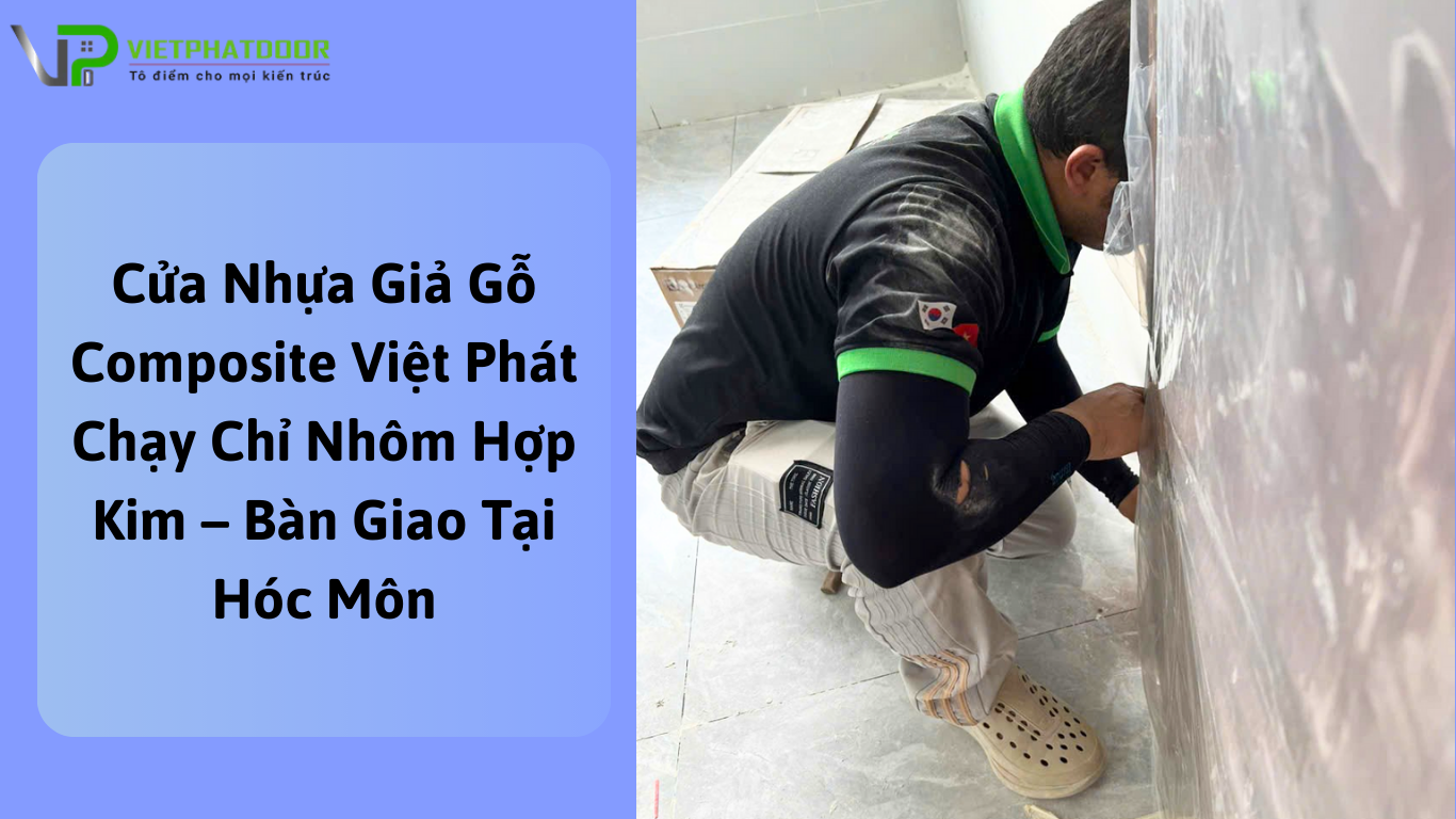 Cua-Nhua-Gia-Go-Composite-Viet-Phat-Chay-Chi-Nhom-Hop-Kim-–-Ban-Giao-Tai-Hoc-Mon